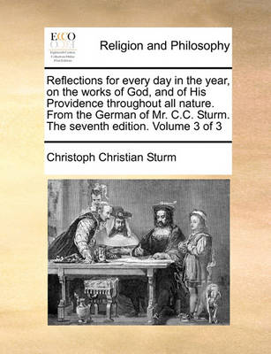 Book cover for Reflections for Every Day in the Year, on the Works of God, and of His Providence Throughout All Nature. from the German of Mr. C.C. Sturm. the Seventh Edition. Volume 3 of 3