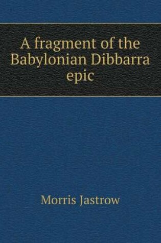 Cover of A fragment of the Babylonian Dibbarra epic