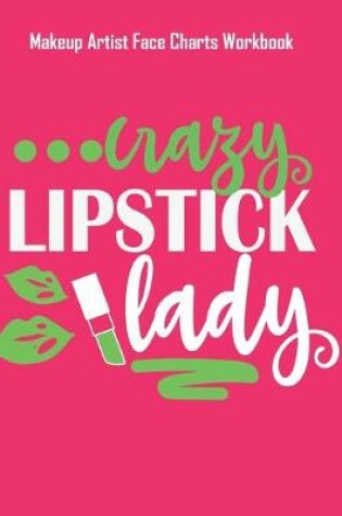 Cover of Crazy Lipstick Lady - Makeup Artist Face Charts Workbook