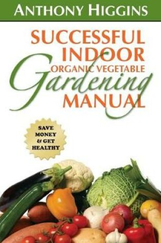 Cover of Successful Indoor Organic Vegetable Gardening Manual