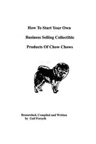 Cover of How To Start Your Own Business Selling Collectible Products Of Chow Chows