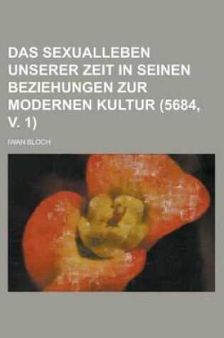 Cover of Das Sexualleben Unserer Zeit in Seinen Beziehungen Zur Modernen Kultur (5684, V. 1)