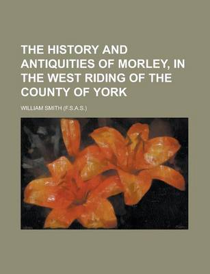 Book cover for The History and Antiquities of Morley, in the West Riding of the County of York