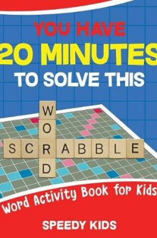 Cover of You Have 20 Minutes to Solve This Word Scrabble! Word Activity Book for Kids