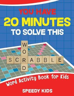 Book cover for You Have 20 Minutes to Solve This Word Scrabble! Word Activity Book for Kids