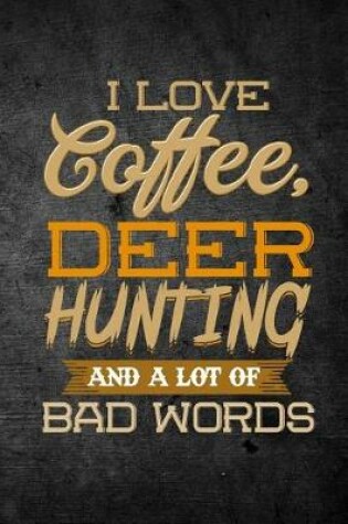 Cover of I Love Coffee, Deer Hunting, And A Lot Of Bad Words