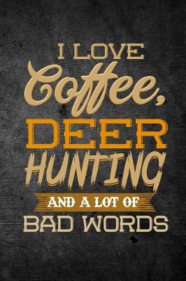 Book cover for I Love Coffee, Deer Hunting, And A Lot Of Bad Words