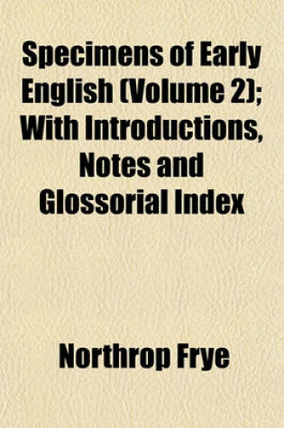 Cover of Specimens of Early English (Volume 2); With Introductions, Notes and Glossorial Index