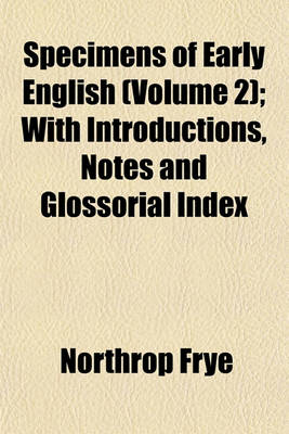 Book cover for Specimens of Early English (Volume 2); With Introductions, Notes and Glossorial Index