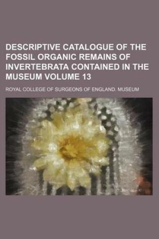 Cover of Descriptive Catalogue of the Fossil Organic Remains of Invertebrata Contained in the Museum Volume 13