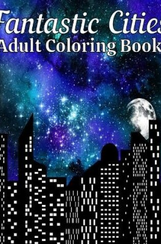 Cover of Fantastic Cities Adult Coloring Book