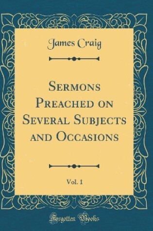 Cover of Sermons Preached on Several Subjects and Occasions, Vol. 1 (Classic Reprint)