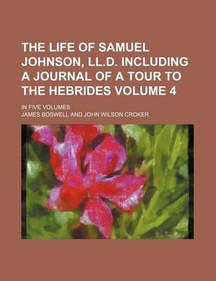 Book cover for The Life of Samuel Johnson, LL.D. Including a Journal of a Tour to the Hebrides; In Five Volumes Volume 4