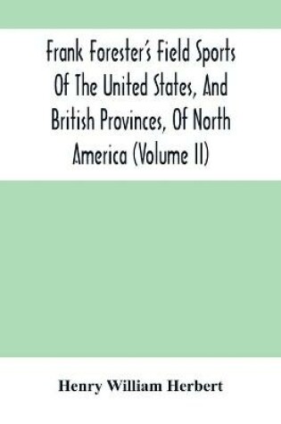 Cover of Frank Forester'S Field Sports Of The United States, And British Provinces, Of North America (Volume Ii)