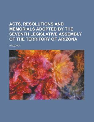 Book cover for Acts, Resolutions and Memorials Adopted by the Seventh Legislative Assembly of the Territory of Arizona