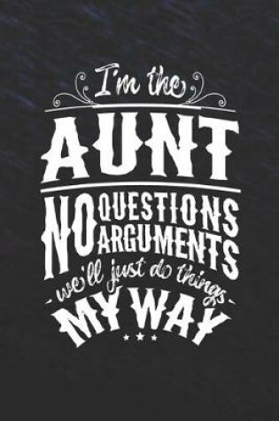 Cover of I'm The Aunt No Questions No Arguments We'll Just Do Things My Way