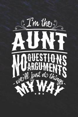 Book cover for I'm The Aunt No Questions No Arguments We'll Just Do Things My Way