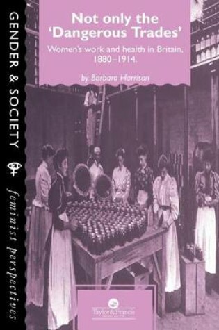 Cover of Not Only the Dangerous Trades: Women S Work and Health in Britain, 1880 1914