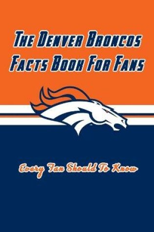 Cover of The Denver Broncos Facts Book For Fans