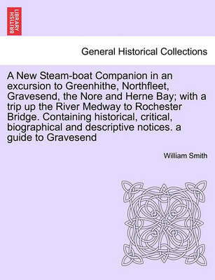 Book cover for A New Steam-Boat Companion in an Excursion to Greenhithe, Northfleet, Gravesend, the Nore and Herne Bay; With a Trip Up the River Medway to Rochester Bridge. Containing Historical, Critical, Biographical and Descriptive Notices. a Guide to Gravesend