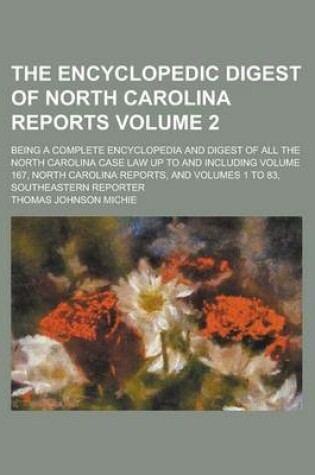 Cover of The Encyclopedic Digest of North Carolina Reports; Being a Complete Encyclopedia and Digest of All the North Carolina Case Law Up to and Including Volume 167, North Carolina Reports, and Volumes 1 to 83, Southeastern Reporter Volume 2