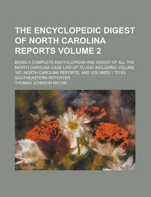 Book cover for The Encyclopedic Digest of North Carolina Reports; Being a Complete Encyclopedia and Digest of All the North Carolina Case Law Up to and Including Volume 167, North Carolina Reports, and Volumes 1 to 83, Southeastern Reporter Volume 2