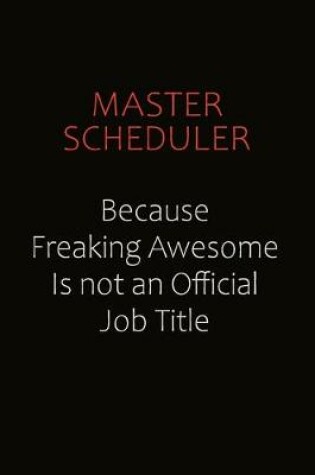 Cover of Master Scheduler Because Freaking Awesome Is Not An Official job Title