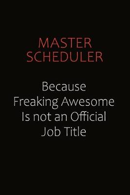 Book cover for Master Scheduler Because Freaking Awesome Is Not An Official job Title