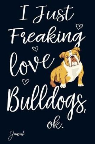 Cover of I Just Freaking Love Bulldogs Ok Journal