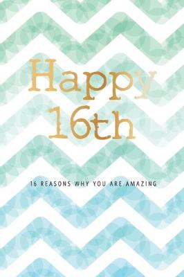 Book cover for Happy 16th -16 Reasons Why You Are Amazing