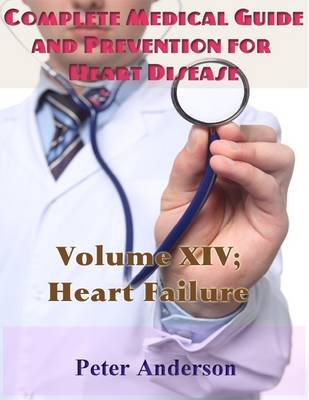 Book cover for Complete Medical Guide and Prevention for Heart Disease: Volume XIV; Heart Failure