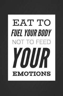 Book cover for Eat to Fuel Your Body Not to Feed Your Emotions