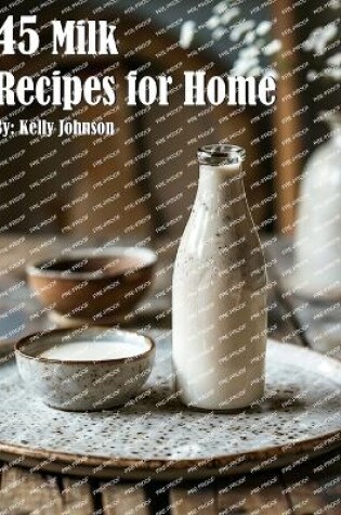Cover of 45 Milk Recipes for Home