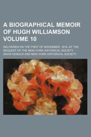 Cover of A Biographical Memoir of Hugh Williamson; Delivered on the First of November, 1819, at the Request of the New-York Historical Society Volume 10