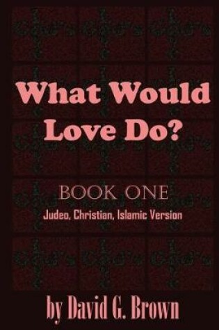 Cover of What Would LOVE Do? Book-One