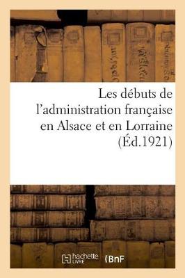 Book cover for Les Debuts de l'Administration Francaise En Alsace Et En Lorraine