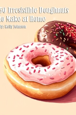 Cover of 50 Irresistible Doughnuts to Make at Home