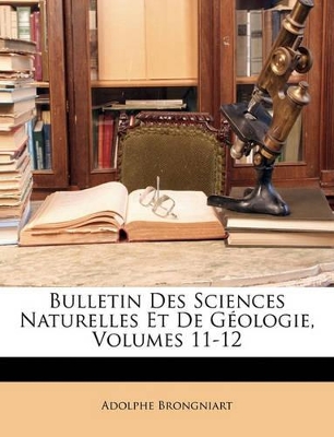 Book cover for Bulletin Des Sciences Naturelles Et de Geologie, Volumes 11-12