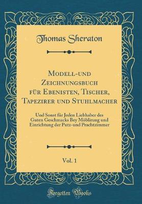 Book cover for Modell-Und Zeichnungsbuch Für Ebenisten, Tischer, Tapezirer Und Stuhlmacher, Vol. 1