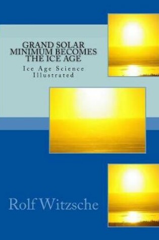 Cover of Grand Solar Minimum Becomes the Ice Age