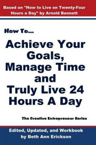 Cover of How to Achieve Your Goals, Manage Time, and Truly Live 24 Hours a Day