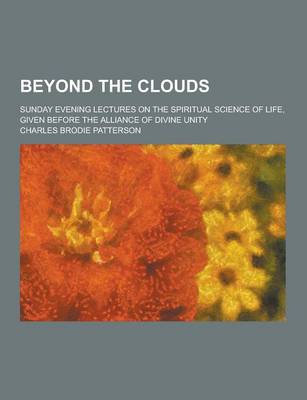 Book cover for Beyond the Clouds; Sunday Evening Lectures on the Spiritual Science of Life, Given Before the Alliance of Divine Unity