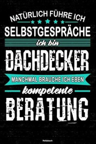 Cover of Naturlich fuhre ich Selbstgesprache ich bin Dachdecker manchmal brauche ich eben kompetente Beratung Notizbuch