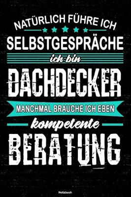 Book cover for Naturlich fuhre ich Selbstgesprache ich bin Dachdecker manchmal brauche ich eben kompetente Beratung Notizbuch