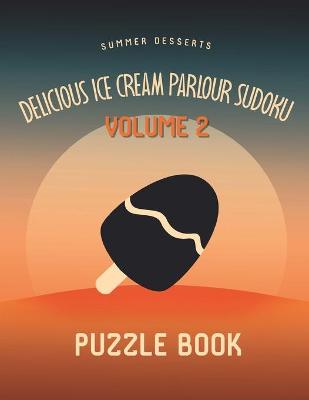 Book cover for Delicious Ice Cream Parlour Sudoku Summer Desserts Puzzle Book Volume 2