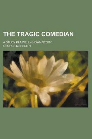 Cover of The Tragic Comedian; A Study in a Well-Known Story