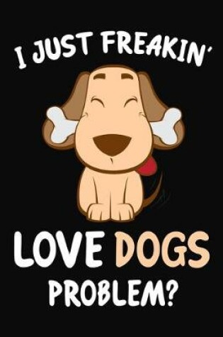 Cover of I Just Freakin' Love Dogs Problem?