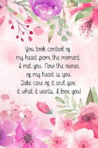 Cover of You took control of my heart from the moment I met you. Now the owner of my heart is you. Take care of it and give it what it wants. I love you!