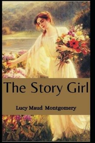 Cover of The Story Girl Lucy Maud Montgomery [Annotated]