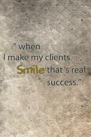 Cover of When I Make My Clients Smile That's Real Success